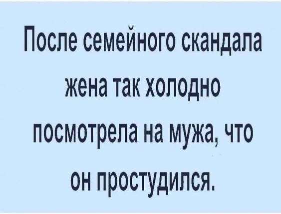 После семейного скандала жена так холодно посмотрела на мужа что он простудился