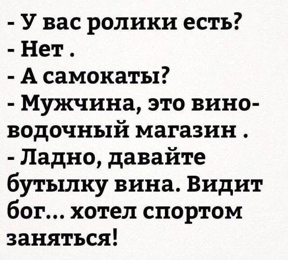 У вас ролики есть Нет А самокаты Мужчина это вино водочный магазин Ладно давайте бутылку вина Видит бог хотел спортом заняться