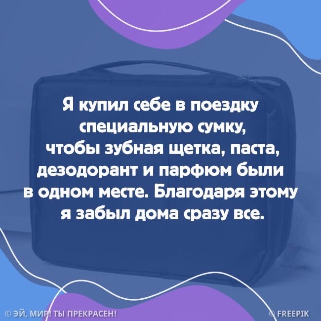 Я купил себе в поездку специальную сумку, чтобы зубная щетка, паста, дезодорант и парфюм были в одном месте. Благодаря этому я забыл дома сразу все.
