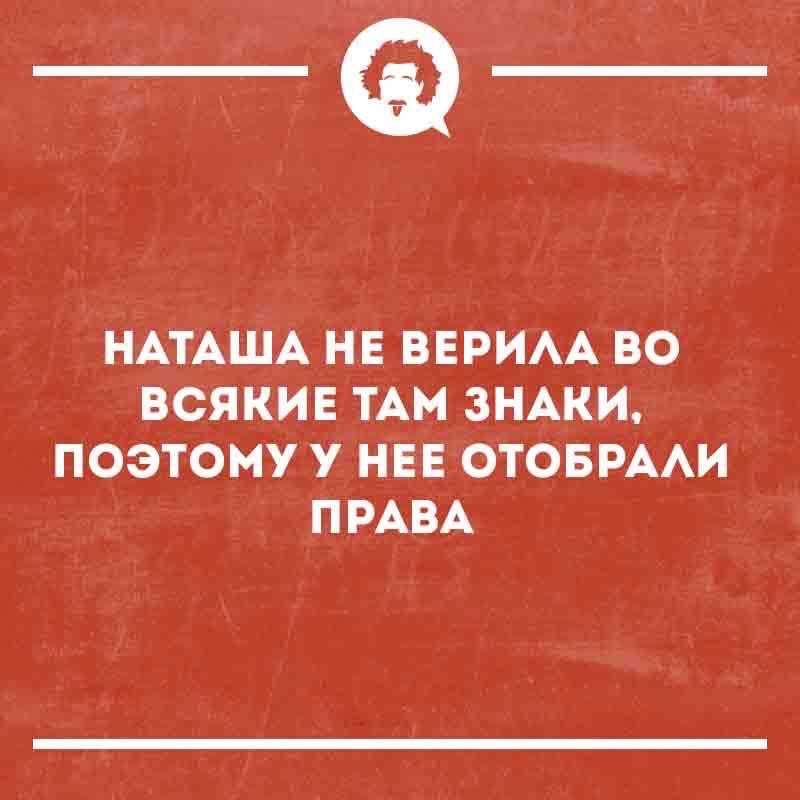 НАТАША НЕ ВЕРИЛА VO ВСЯКИЕ ТАМ ЗНАКИ, ПОЭТОМУ У НЕЕ ОТОБРАЛИ ПРАВА