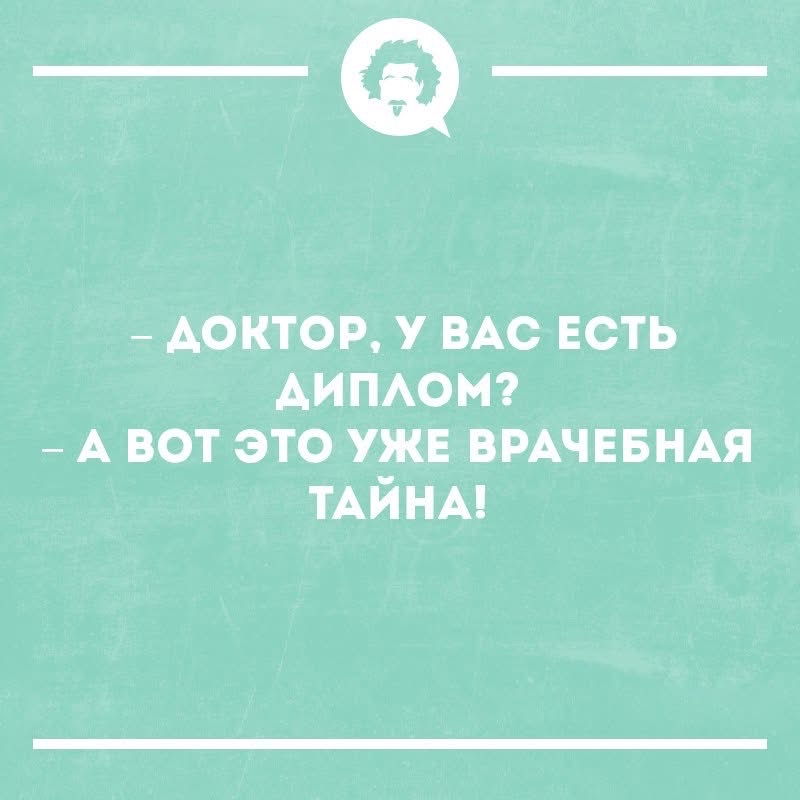 - Доктор, у вас есть диплом?
- А вот это уже врачебная тайна!