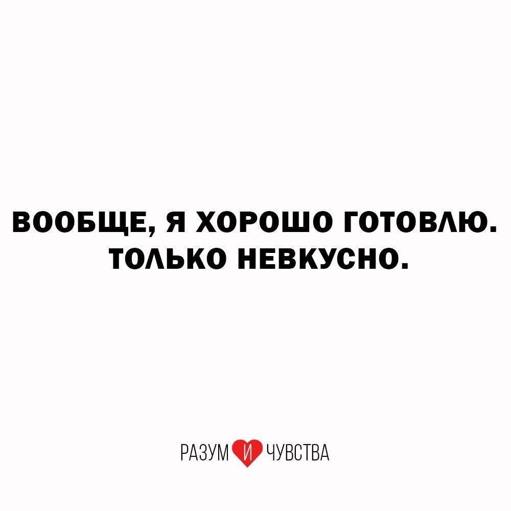ВООБЩЕ, Я ХОРОШО ГОТОВЛЮ. ТОЛЬКО НЕВКУСНО. РАЗУМ И ЧУВСТВА