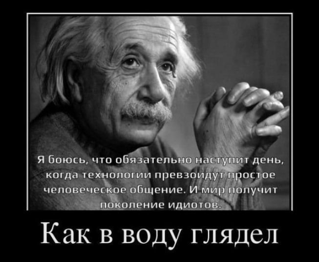Я боюсь, что обязательно наступит день, когда технологии превзойдут простое человеческое общение. И мир получит поколение идиотов.
Как в воду глядел