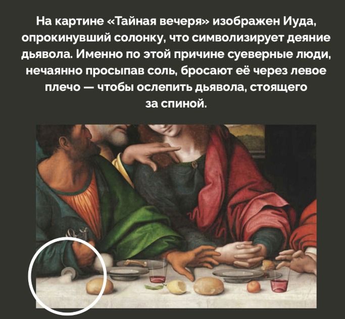 На картине «Тайная вечеря» изображен Иуда, опрокинувший солонку, что символизирует деяние дьявола. Именно по этой причине суеверные люди, нечаянно просыпав соль, бросают её через левое плечо — чтобы оскорбить дьявола, стоящего за спиной.