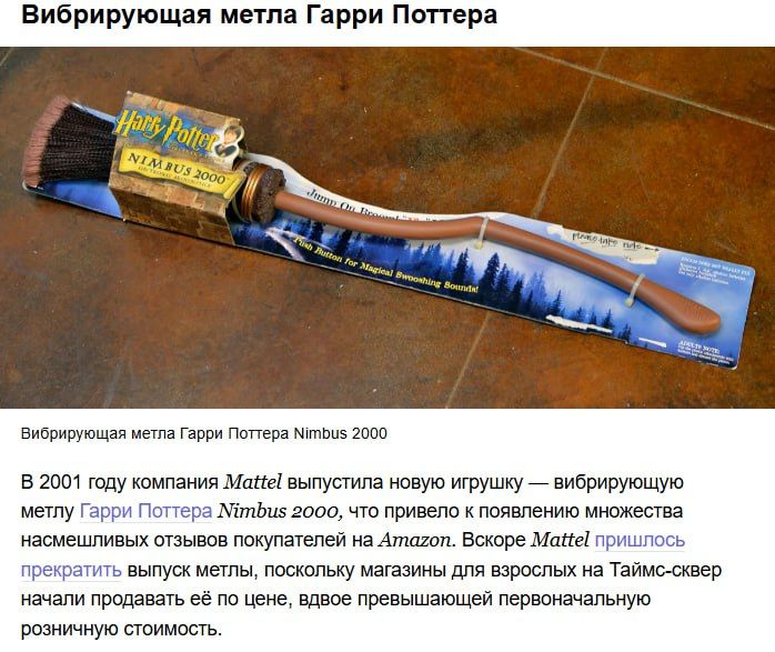 Вибрирующая метла Гарри Поттера Nimbus 2000. В 2001 году компания Mattel выпустила новую игрушку — вибрирующую метлу Гарри Поттера Nimbus 2000, что привело к появлению множества насмешливых отзывов покупателей.