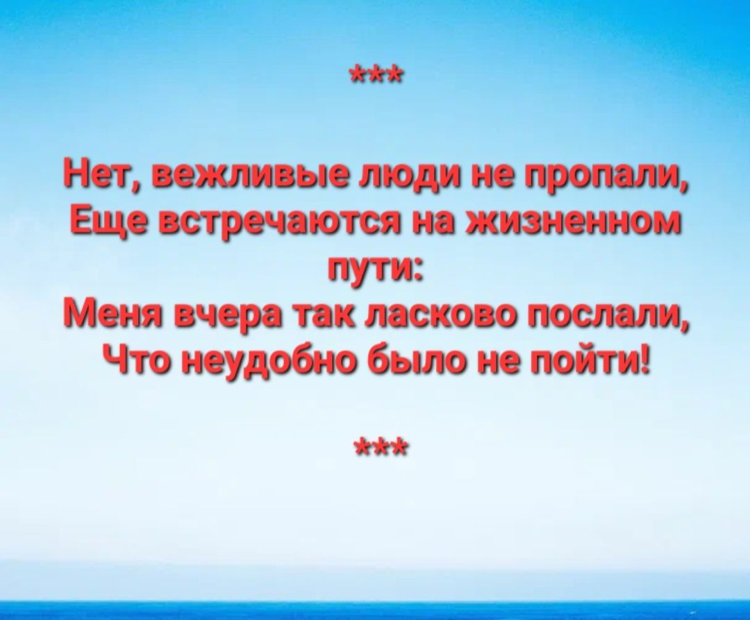 Нет вежливые люди не пропали Еще встречаются на жизменном Меня вчера так ласково послали Что неудобно было не пойти