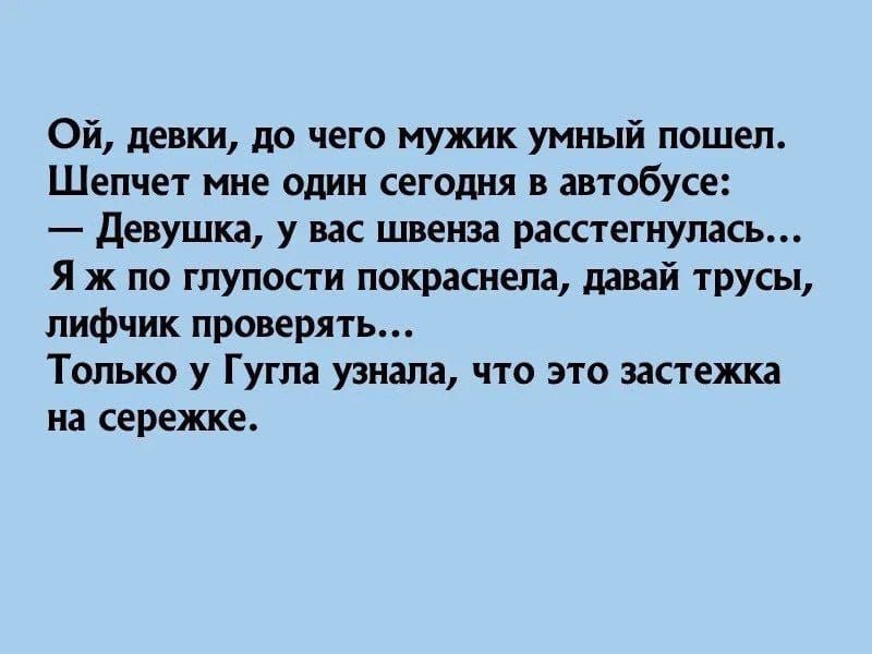 Ой, девки, до чего мужик умный пошел. Шепчет мне один сегодня в автобусе: — Девушки, у вас швенза расстегнулась... Я ж по глупости покраснела, давай трусы, лифчик проверять... Только у Гугла узнала, что это застежка на серёжке.