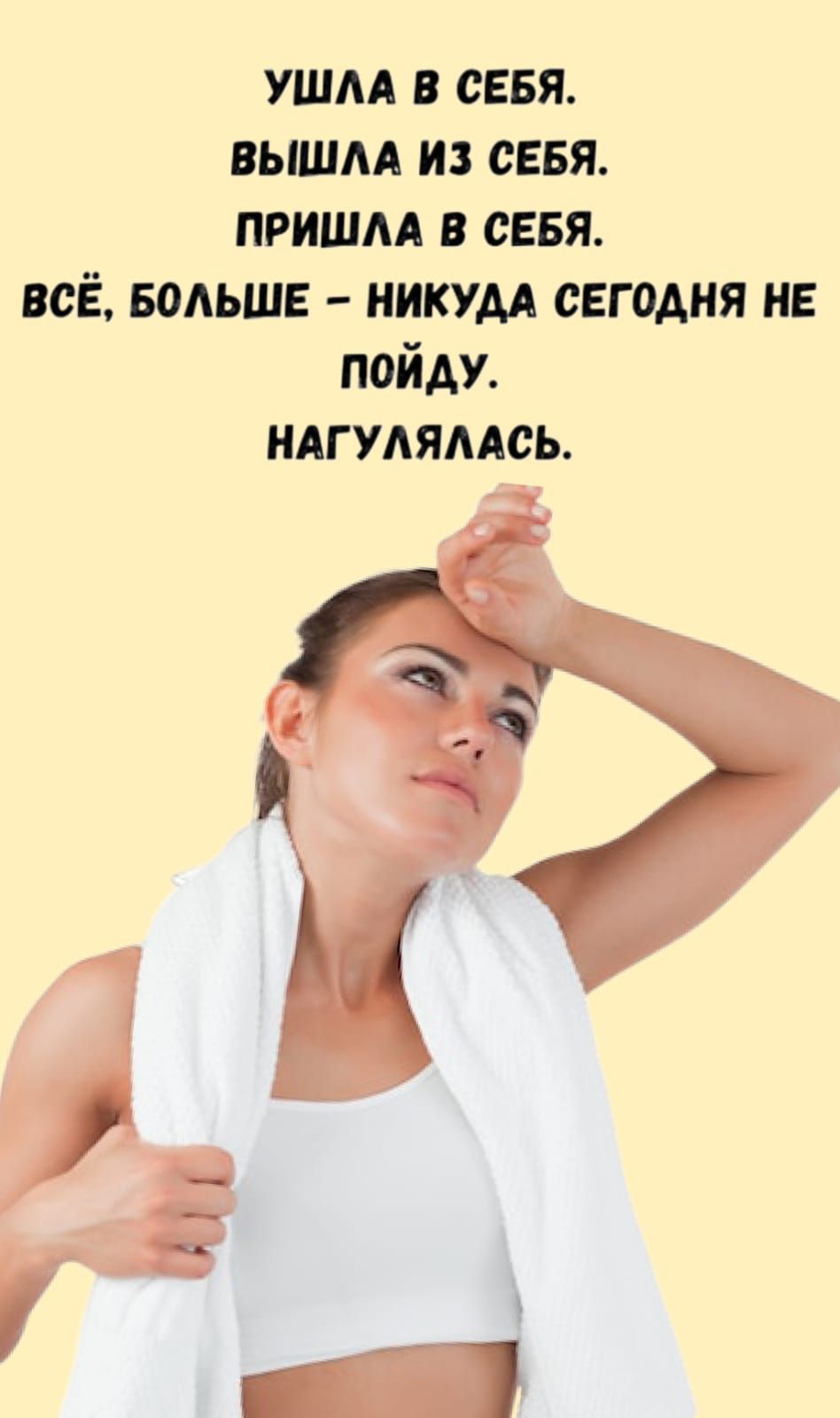 УШЛА В СЕБЯ. ВЫШЛА ИЗ СЕБЯ. ПРИШЛА В СЕБЯ. ВСЁ, БОЛЬШЕ - НИКУДА СЕГОДНЯ НЕ ПОЙДУ. НАГУЛЯЛАСЬ.