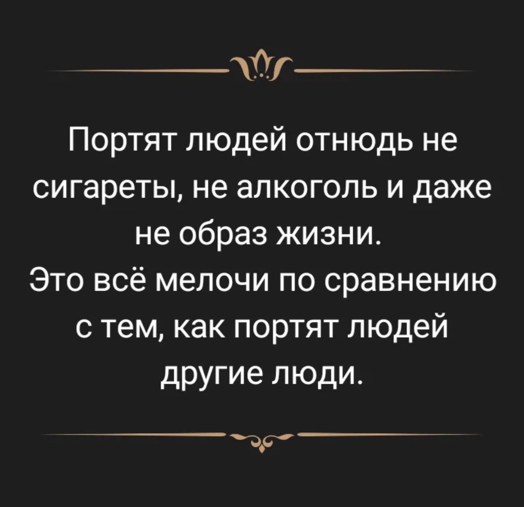 Портят людей отнюдь не сигареты, не алкоголь и даже не образ жизни. Это всё мелочи по сравнению с тем, как портят людей другие люди.