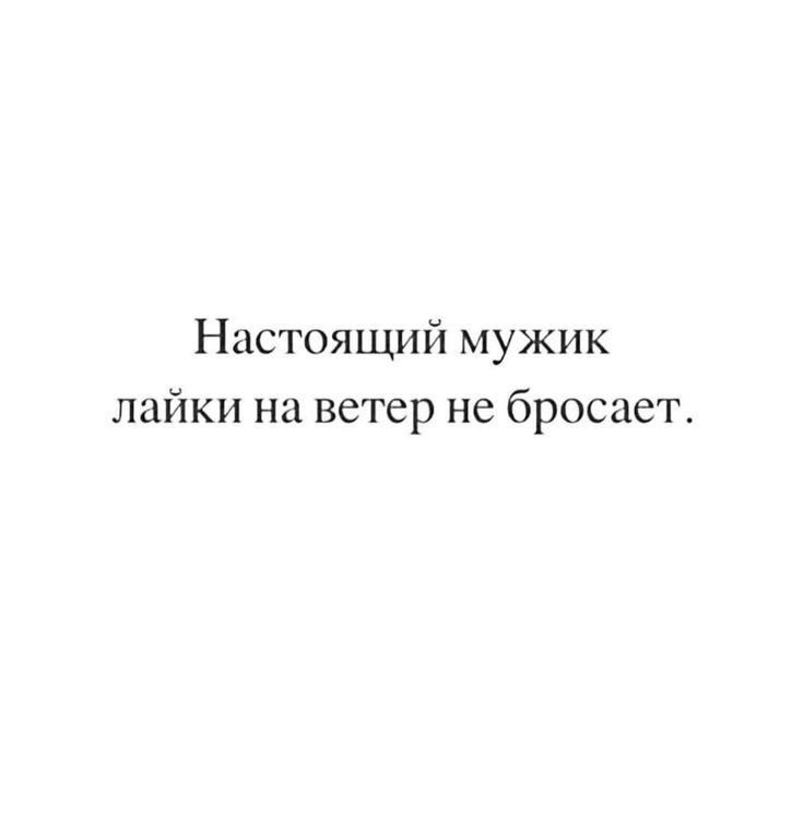 Настоящий мужик лайки на ветер не бросает.