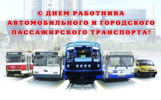 С ДНЕМ РАБОТНИКА АВТОМОБИЛЬНОГО И ГОРОДСКОГО ПАССАЖИРСКОГО ТРАНСПОРТА!