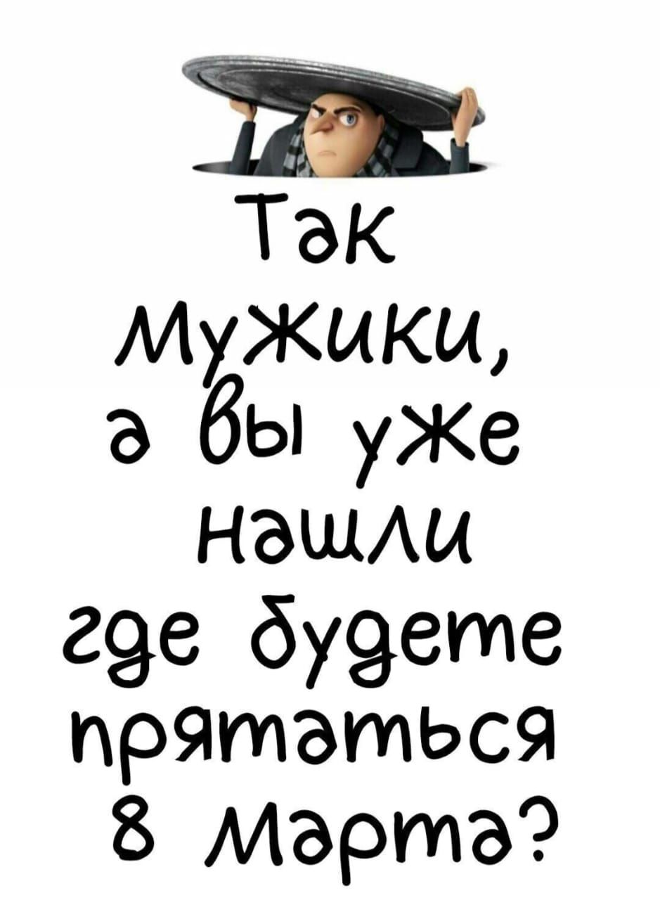 Так Мужики, а вы уже нашли где будете прятаться 8 Марта?
