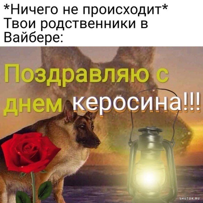 *Ничего не происходит* Твои родственники в Вайбере: Поздравляю с днем керосина!!!