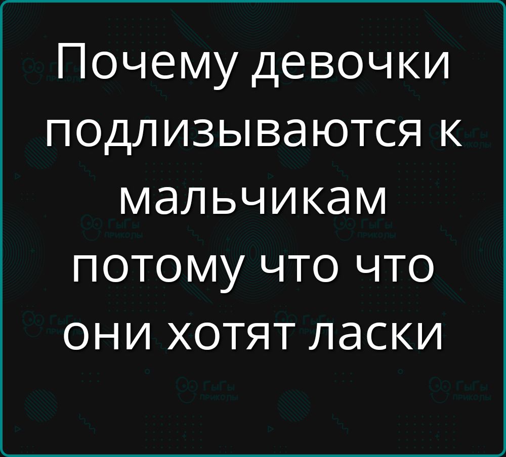 Почему девочки подлизываются к мальчикам потому что что они хотят ласки