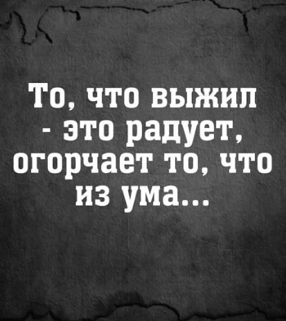 То что ВвыЖил это радует огорчает то что из ума