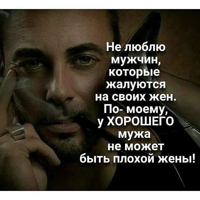 Не люблю мужчин которые жалуются на своих жен По моему у ХОРОШЕГО мужа не может быть плохой жены