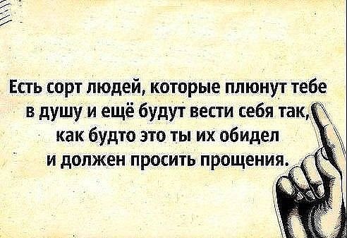 МУ Есть сорт людей которые плюнут тебе в душу и ещё будут вести себя так как будто это ты их обидел и должен просить прощения