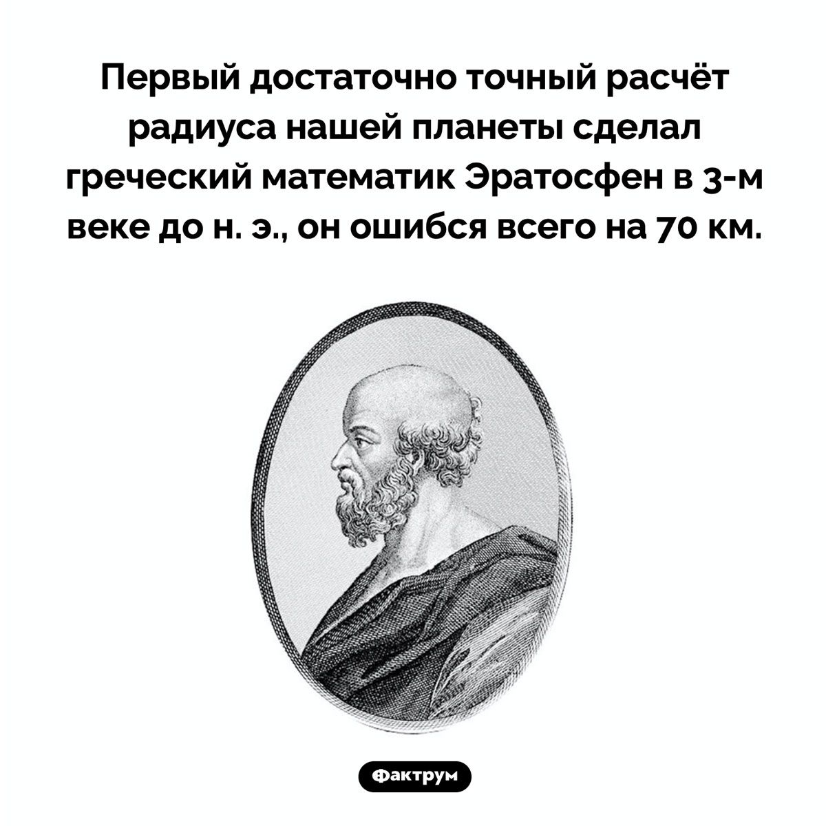 Первый достаточно точный расчёт радиуса нашей планеты сделал греческий математик Эратосфен в 3 м веке до н э он ошибся всего на 70 км