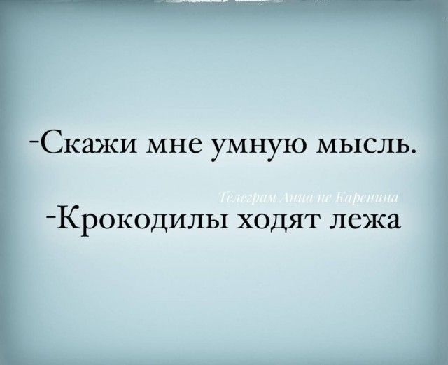 Скажи мне умную мысль Крокодилы ходят лежа