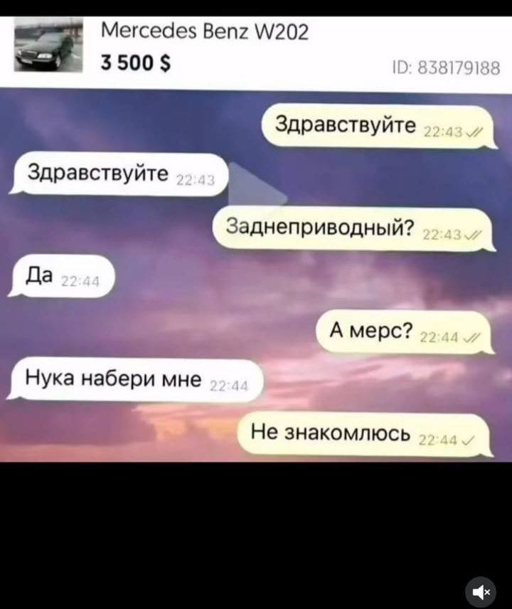 Здравствуйте
Здравствуйте
Заднеприводный?
Да
А мерс?
Нука набери мне
Не знакомлюсь