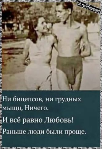 Ни бицепсов, ни грудных мышц, Ничего. И всё равно Любовь! Раньше люди были проще.