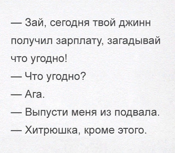 Зай сегодня твой джинн попучип зарплату загадывай что угодно Что угодно Ага Выпусти меня из подвала Хитрюшка кроме этого