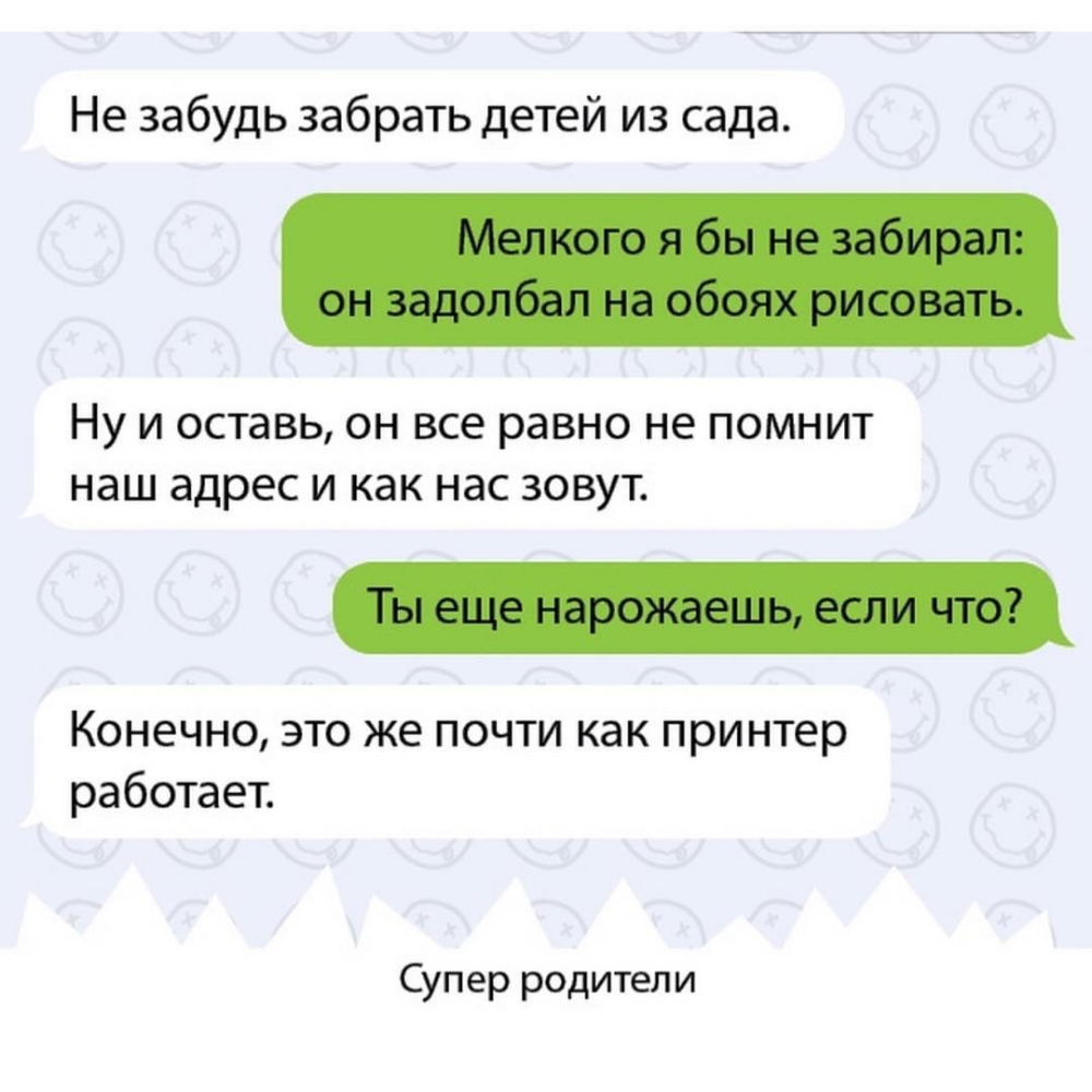 Не забудь забрать детей из сада НУ И оставь ОН все равно не ПОМНИТ наш адрес И как нас ЗОВУТ Конечно это же почти как принтер работает Супер родители