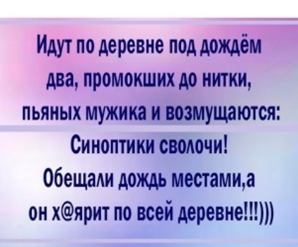 Идут по деревне под дождём два промоиших до нитки пьяных мужика и возмущаются Синоптики сволочи ОбещаАи дождь местамид он хярит по всей деревне