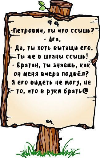 - Петрови, ты что ссышь?
- Ага.
- Да, ты хоть вытащи его.
Ты же в штаны ссышь!
- Братан, ты знаешь, как он меня вчера подвел?
Я его видеть не могу, не то что в руки брать@