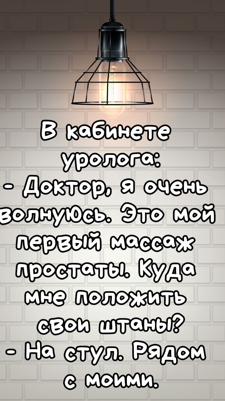 В кабинете уролога:
- Доктор, я очень волнуюсь. Это мой первый массаж простаты. Куда мне положить свои штаны?
- На стул. Рядом с моими.