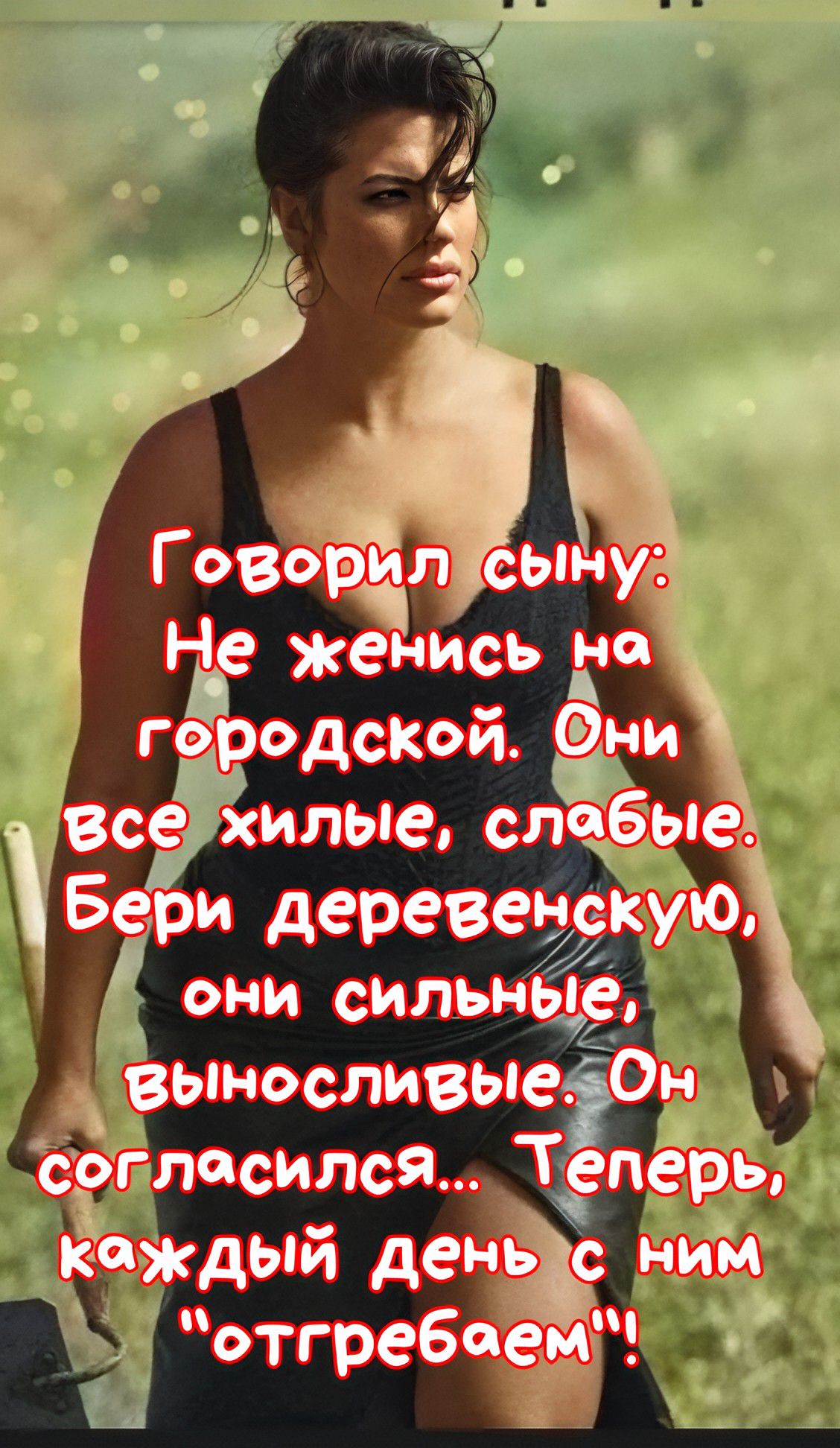 Говорил сыну: Не женись на городской. Они все хрупкие, слабые. Бери деревенскую, они сильные, выносливые. Он согласился... Теперь, каждый день с ним 