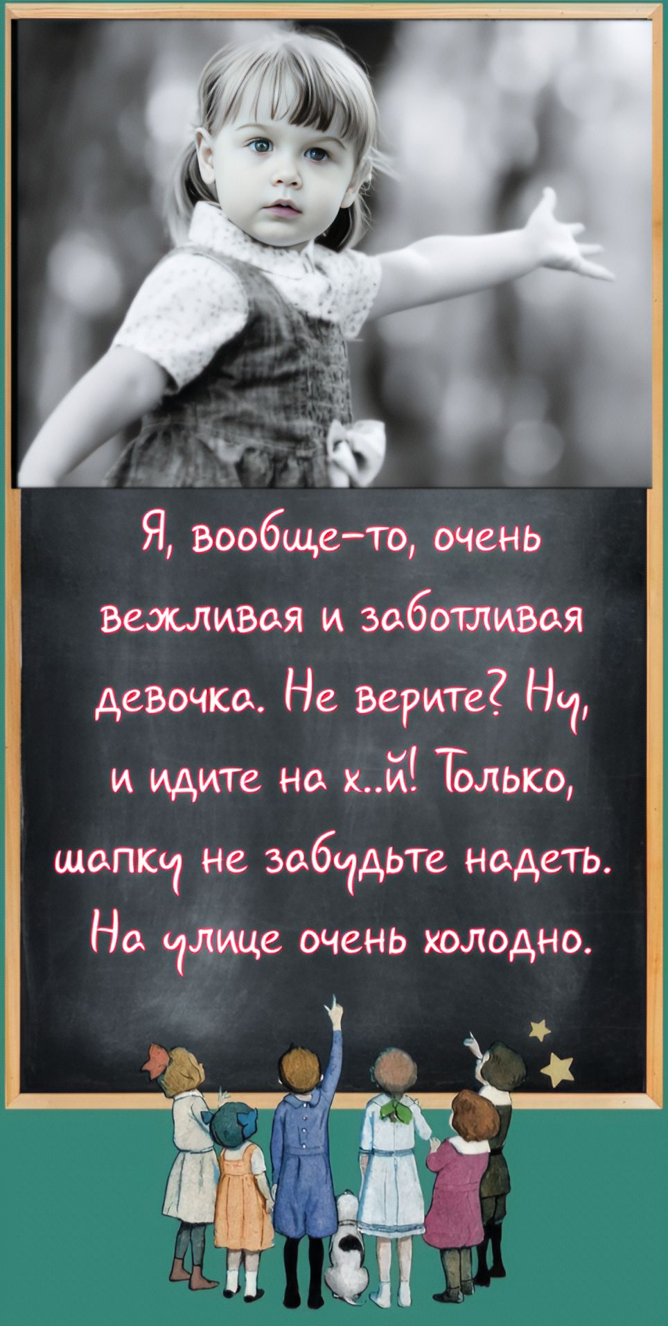 Я, вообще-то, очень вежливая и заботливая девочка. Не верите? Ну, и идите на х..й! Только, шапку не забудьте надеть. На улице очень холодно.