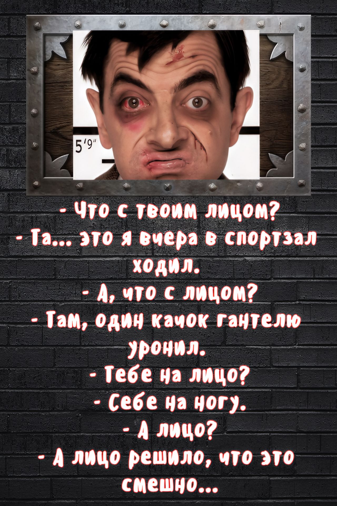Что с твоим лицом? - Та... это я вчера в спортзал ходил. - А, что с лицом? - Там, один качок гантелю уронил. - Тебе на лицо? - Себе на ногу. - А лицо? - А лицо решило, что это смешно...