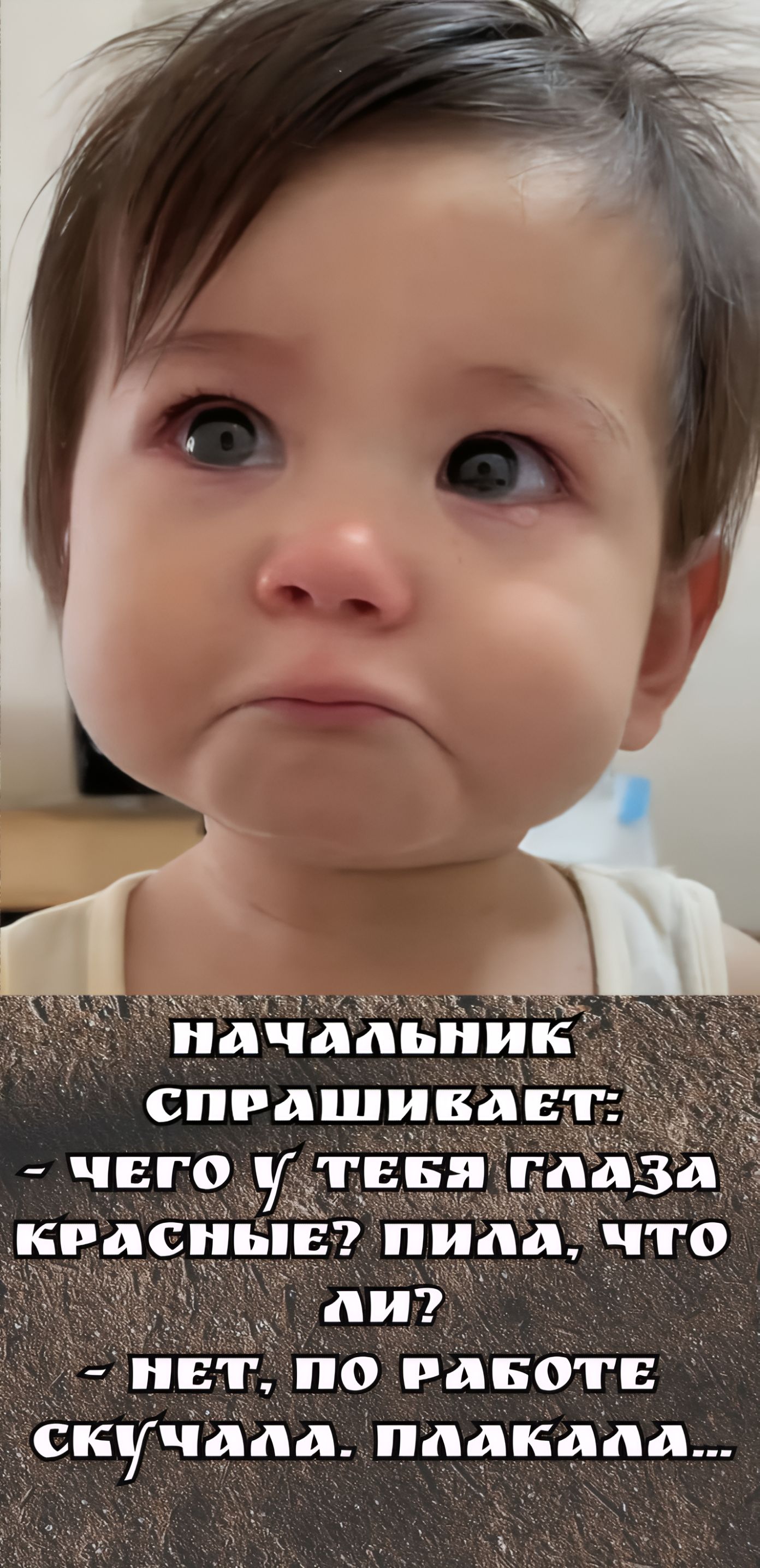 НАЧАЛЬНИК СПРАШИВАЕТ: - ЧЕГО У ТЕБЯ ГЛАЗА КРАСНЫЕ? ПИЛА, ЧТО ЛИ? - НЕТ, ПО РАБОТЕ СКУЧАЛА. ПЛАКАЛА...