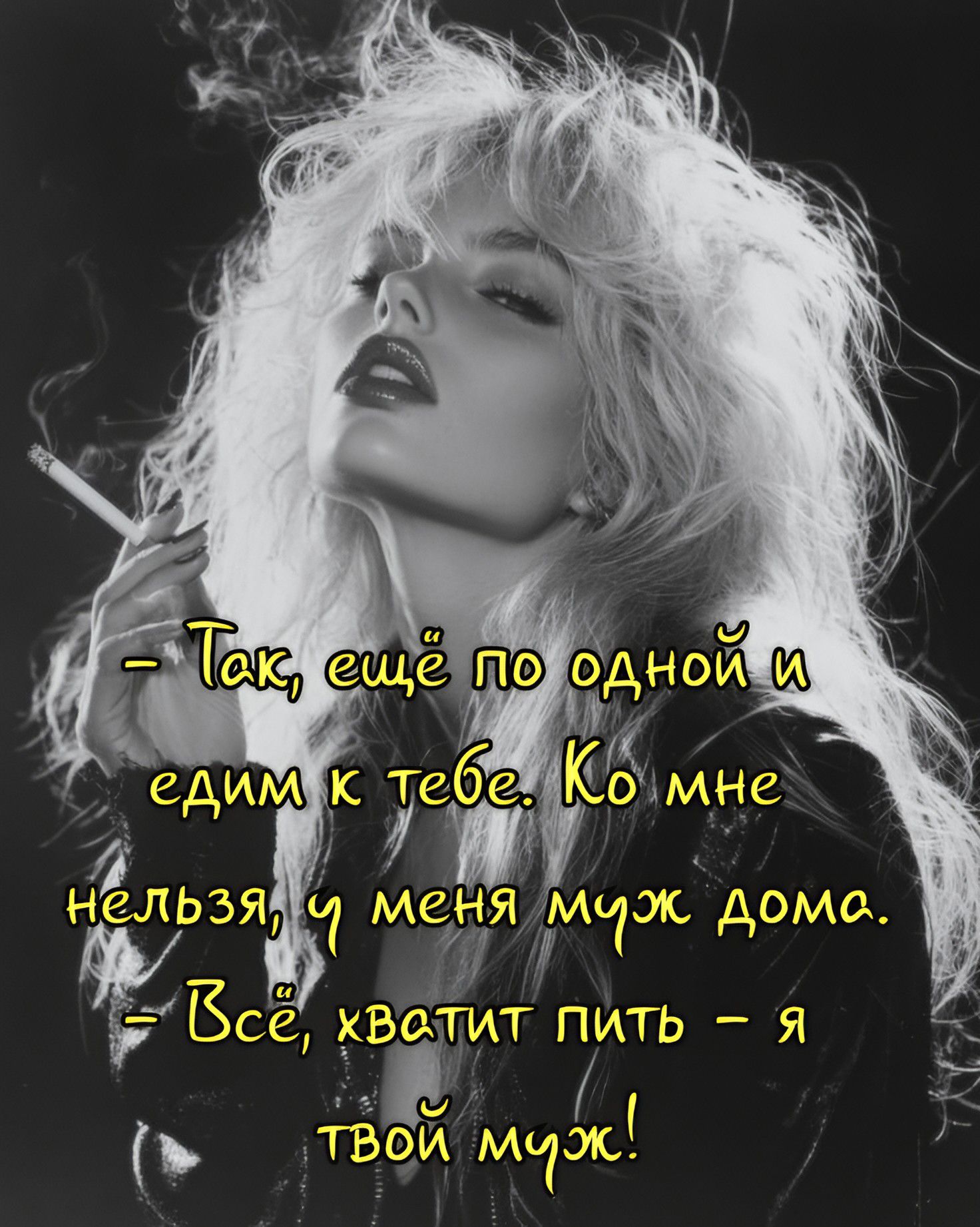 - Так, ещё по одной и едим к тебе. Ко мне нельзя, у меня муж дома.
- Всё, хватит пить - я твой муж!