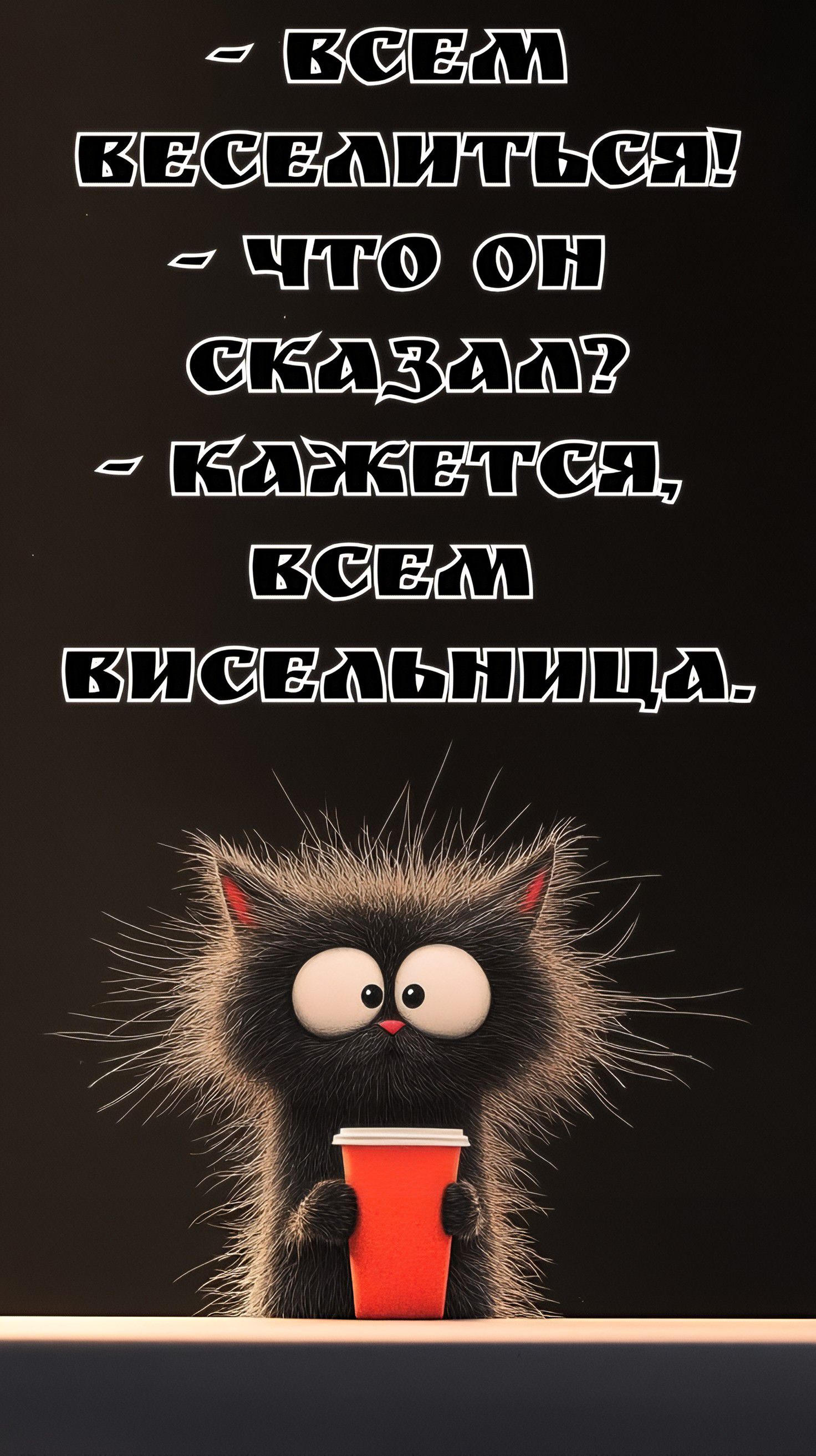 - ВСЕМ ВЕСЕЛИТЬСЯ! - ЧТО ОН СКАЗАЛ? - КАЖЕТСЯ, ВСЕМ ВИСЕЛЬНИЦА.