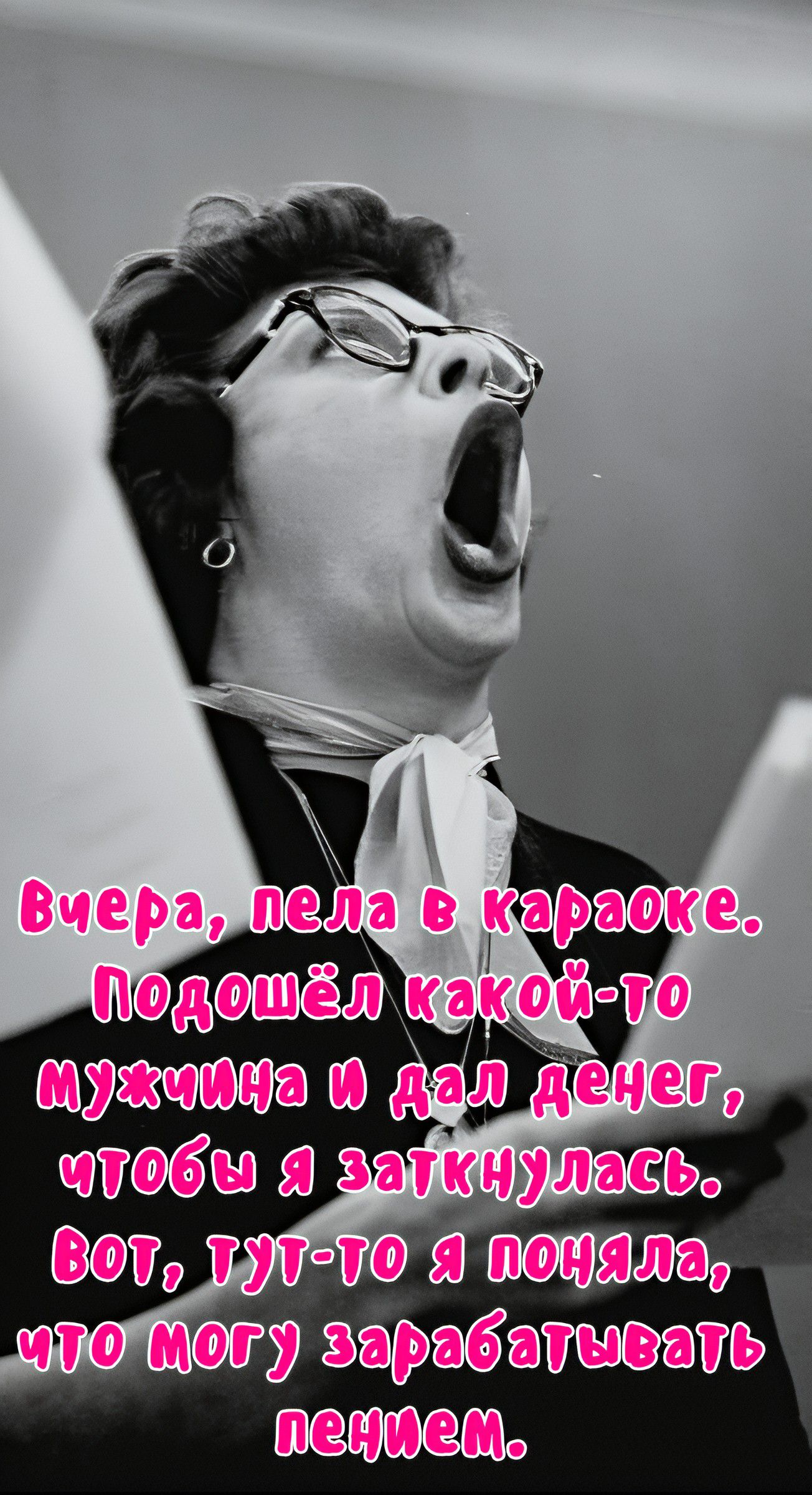 Вчера, пела в караоке. Подошёл какой-то мужчина и дал денег, чтобы я заткнулась. Вот, тут-то я поняла, что могу зарабатывать пением.
