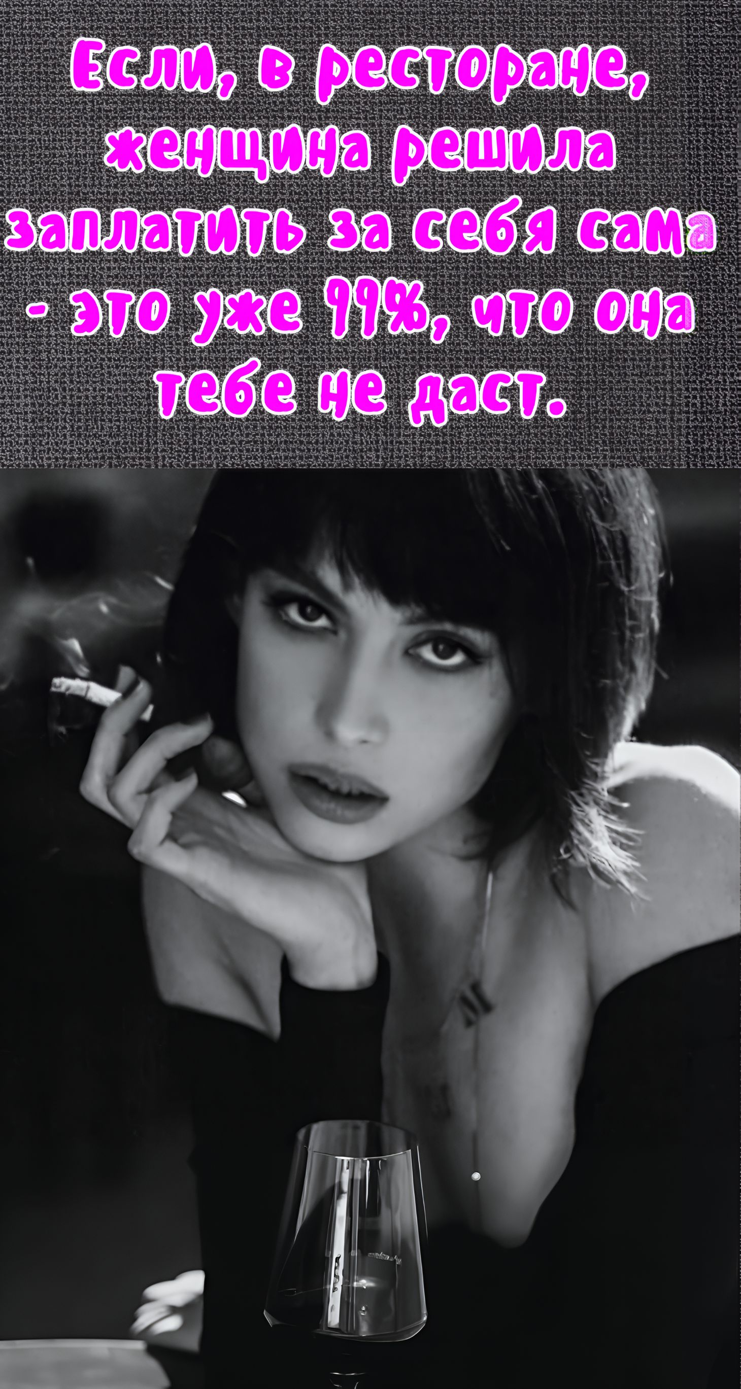 Если, в ресторане, женщина решила заплатить за себя сама - это уже 99%, что она тебе не даст.