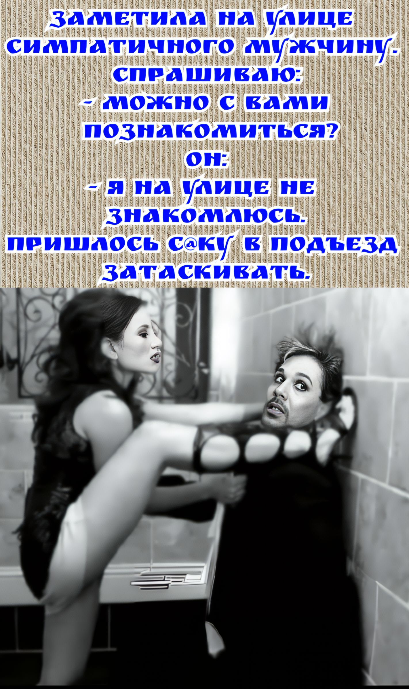 ЗАМЕТИЛА НА УЛИЦЕ СИМПАТИЧНОГО МУЖЧИНУ. СПРАШИВАЮ: - МОЖНО С ВАМИ ПОЗНАКОМИТЬСЯ? ОН: - Я НА УЛИЦЕ НЕ ЗНАКОМЛЮСЬ. ПРИШЛОСЬ САКУ В ПОДЪЕЗД ЗАТАСКИВАТЬ.