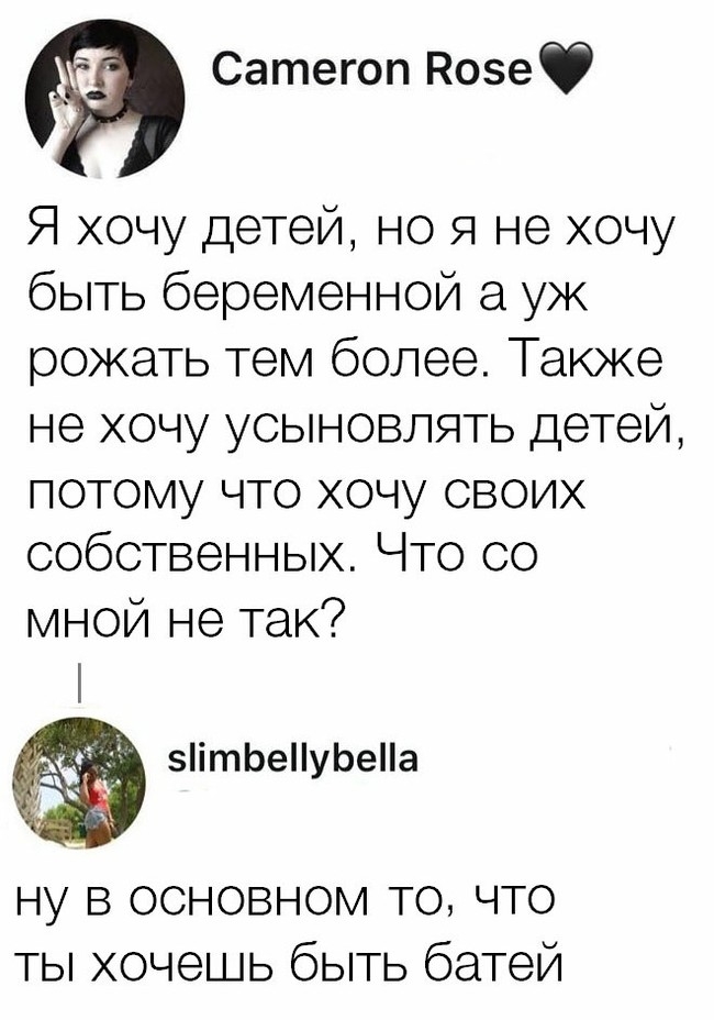 Сатегоп Козеф Я хочу детей но я не хочу быть беременной уж рожать тем более Также не хочу усыновлять детей потому что хочу своих собственных Что со мной не так зітЬеуЬеа ну в основном то что ты хочешь быть батей