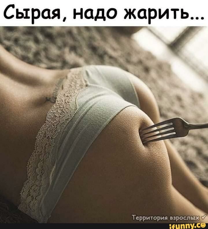 Сырая надо жарить Территория взрослых