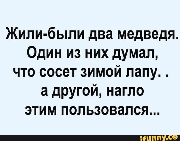 Жили были два медведя Один из них думал что сосет зимой лапу а другой нагло этим пользовался