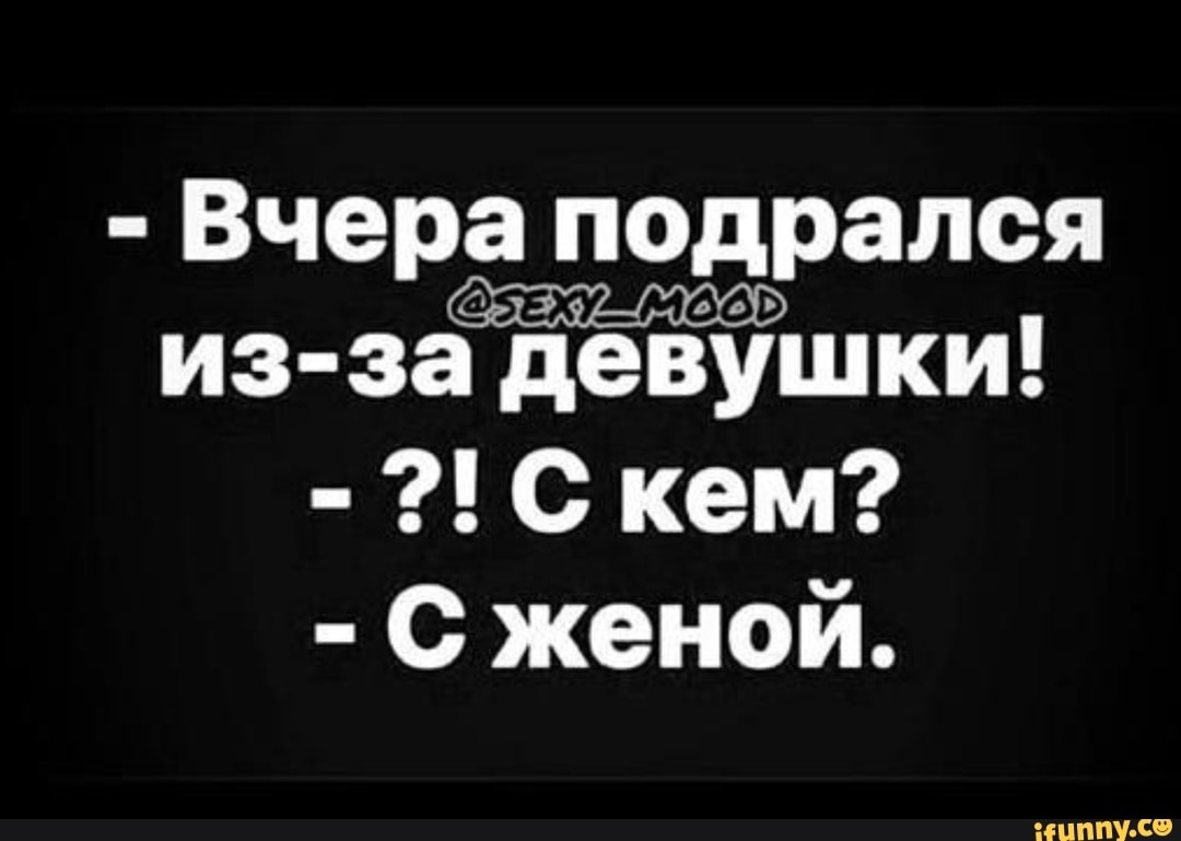 Вчера подрался из за девушки с кем с женой
