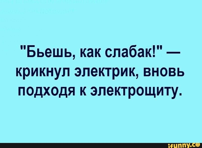 Бьешь как слабак крикнул электрик вновь подходя к эпектрощиту