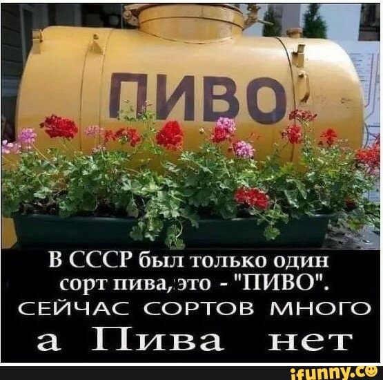 В СССР был только один сорт пивадто ПИВО СЕЙЧАС СОРТОВ МНОГО а Пива нет ЁФПЛШБЕЁЪ