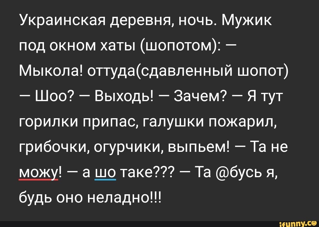Украинская деревня ночь Мужик под окном хаты шопотом Мыкола оттудасдавленный шопот Шоо Выходь Зачем Я тут горилки припас галушки пожарил грибочки огурчики выпьем Та не Щ а ш_о таке Та бусь я будь оно неладно НЦППУ Со