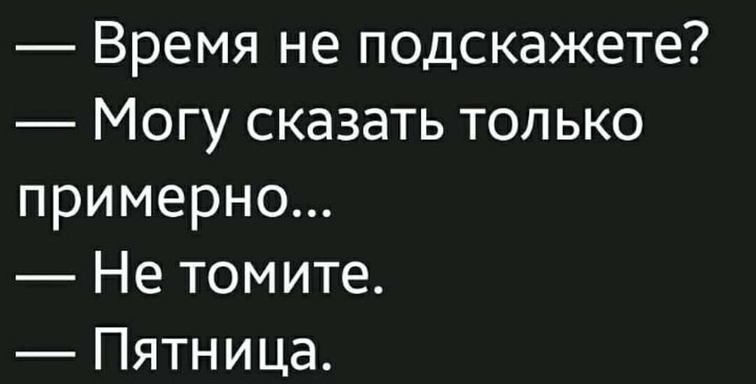 Не подскажете. Время не подскажете могу сказать только примерно. Время не подскажите могу сказать только примерно не томите. Время не подскажите. Не подскажете сколько времени.