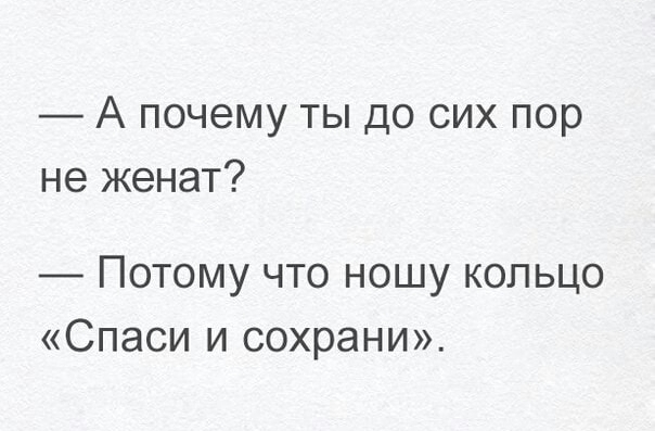 _ А почему ты до сих пор не женат _ Потому что ношу кольцо Спаси и сохрани