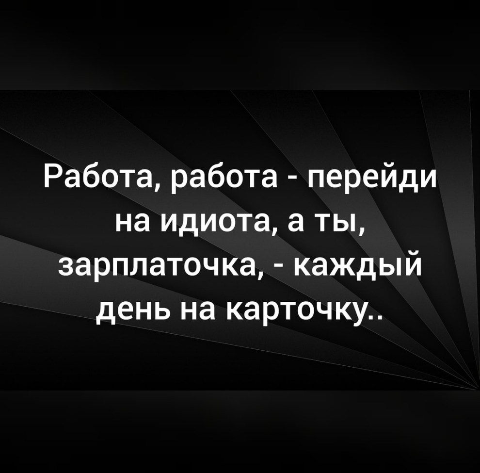 Работа работа перейди на идиота а ты зарплаточка каждый день на карточку