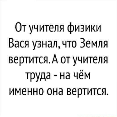 От учителя физики Вася узналчто Земля вертитсяА от учителя труда на чём именно она вертится